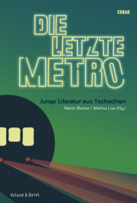 Die letzte Metro. Junge Literatur aus Tschechien